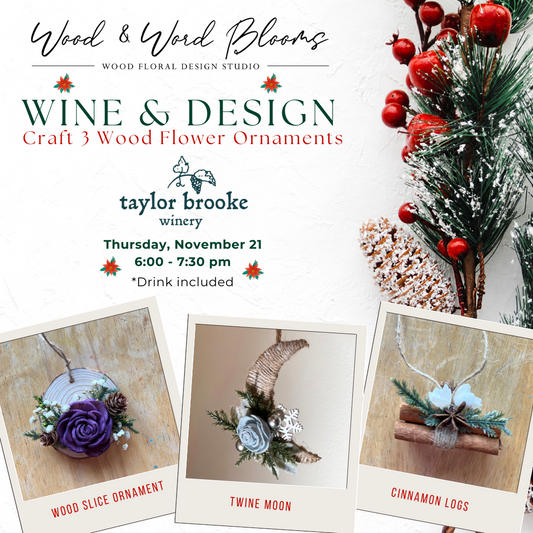 Wine & Design: Wood Flower Ornament Workshop | Taylor Brooke Winery | Email For Last Minute Availability